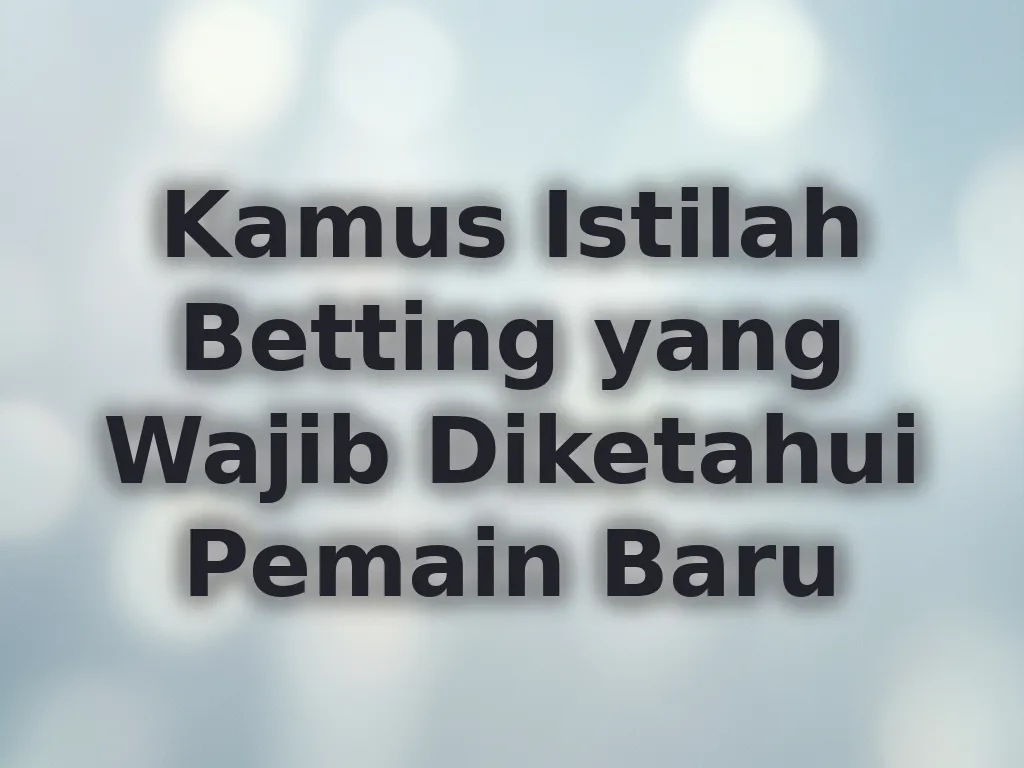 Kamus Istilah Betting yang Wajib Diketahui Pemain Baru