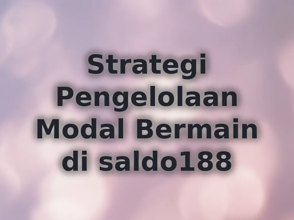 Strategi Pengelolaan Modal Bermain di saldo188