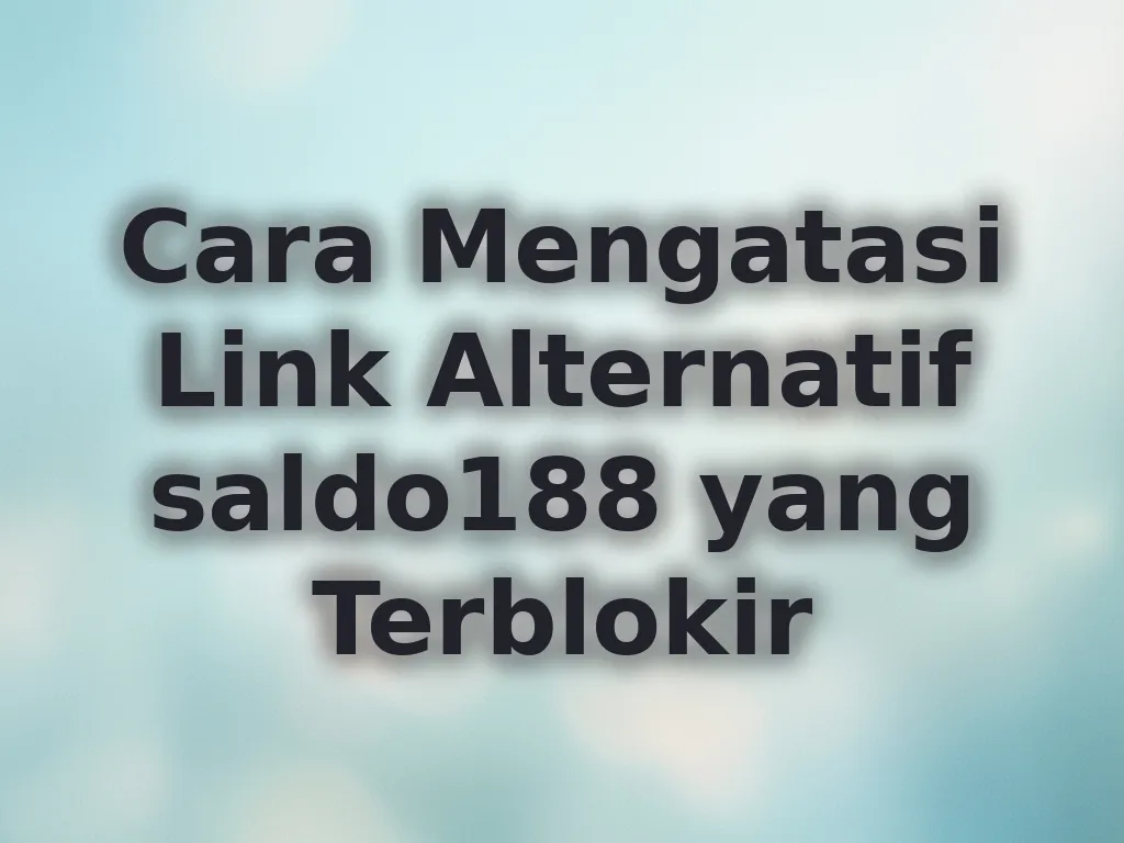 Cara Mengatasi Link Alternatif saldo188 yang Terblokir