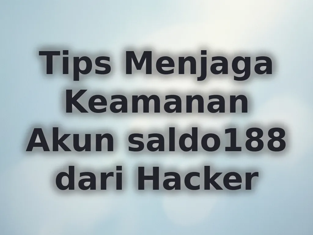 Tips Menjaga Keamanan Akun saldo188 dari Hacker
