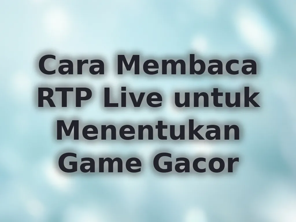 Cara Membaca RTP Live untuk Menentukan Game Gacor